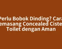 Perlu Bobok Dinding? Cara Memasang Concealed Cistern Toilet dengan Aman