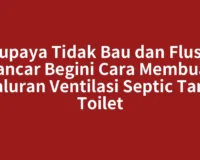 Supaya Tidak Bau dan Flush Lancar Begini Cara Membuat Saluran Ventilasi Septic Tank Toilet
