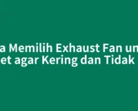 Cara Memilih Exhaust Fan untuk Toilet agar Kering dan Tidak Bau