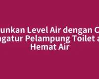 Turunkan Level Air dengan Cara Mengatur Pelampung Toilet agar Hemat Air