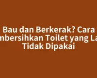 Bau dan Berkerak? Cara Membersihkan Toilet yang Lama Tidak Dipakai