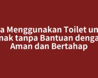 Cara Menggunakan Toilet untuk Anak tanpa Bantuan dengan Aman dan Bertahap